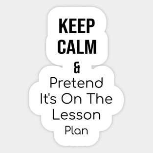 Keep calm and pretend it's on the lesson plan Sticker